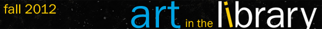 series_logo.gif Student Art in the Library: 2012 Fall